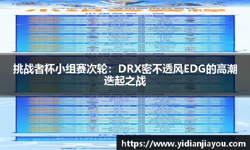 挑战者杯小组赛次轮：DRX密不透风EDG的高潮迭起之战